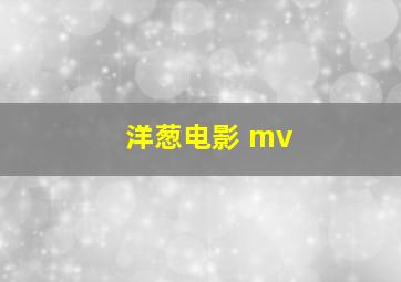 洋葱电影 mv